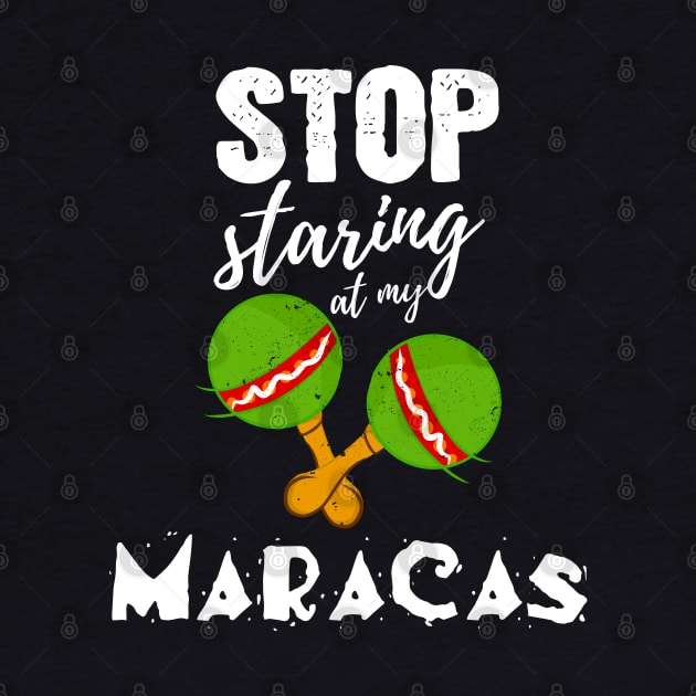 Stop starring at my Maracas - Funny Cinco de Mayo gift by Shirtbubble
